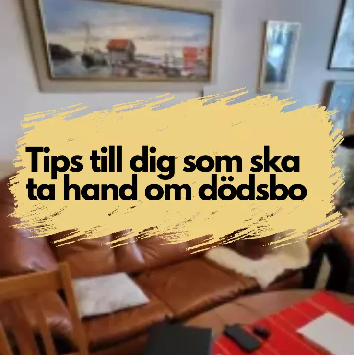 vardagsrum dödsbo med texten "tips till dig som ska ta hand om dödsbo"